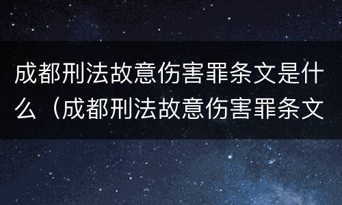 成都刑法故意伤害罪条文是什么（成都刑法故意伤害罪条文是什么样的）