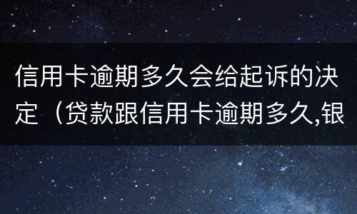 信用卡逾期多久会给起诉的决定（贷款跟信用卡逾期多久,银行会起诉）