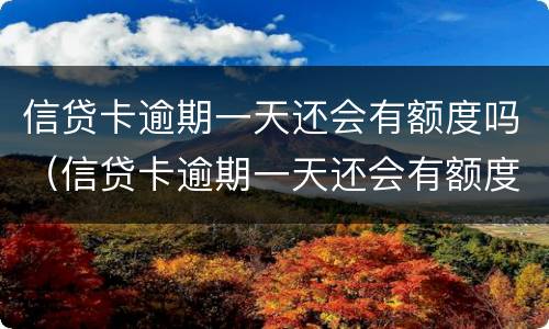 信贷卡逾期一天还会有额度吗（信贷卡逾期一天还会有额度吗知乎）