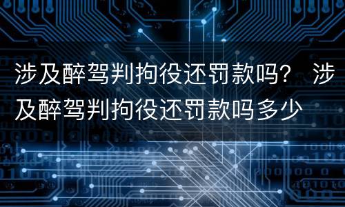 涉及醉驾判拘役还罚款吗？ 涉及醉驾判拘役还罚款吗多少