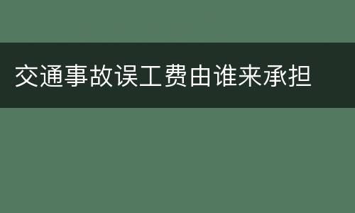 交通事故误工费由谁来承担