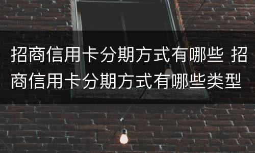 招商信用卡分期方式有哪些 招商信用卡分期方式有哪些类型