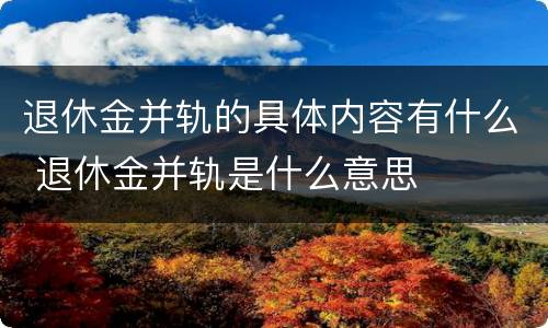 退休金并轨的具体内容有什么 退休金并轨是什么意思