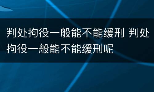 判处拘役一般能不能缓刑 判处拘役一般能不能缓刑呢