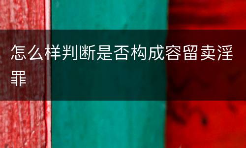 怎么样判断是否构成容留卖淫罪