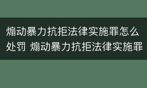 煽动暴力抗拒法律实施罪怎么处罚 煽动暴力抗拒法律实施罪怎么处罚的