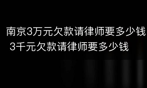 南京3万元欠款请律师要多少钱 3千元欠款请律师要多少钱