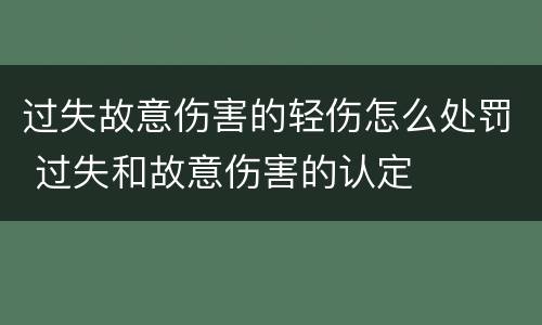 过失故意伤害的轻伤怎么处罚 过失和故意伤害的认定