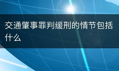 交通肇事罪判缓刑的情节包括什么