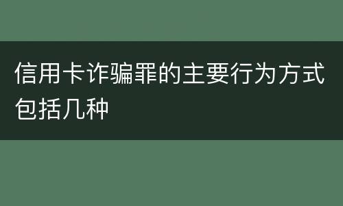 信用卡诈骗罪的主要行为方式包括几种