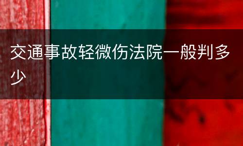 交通事故轻微伤法院一般判多少