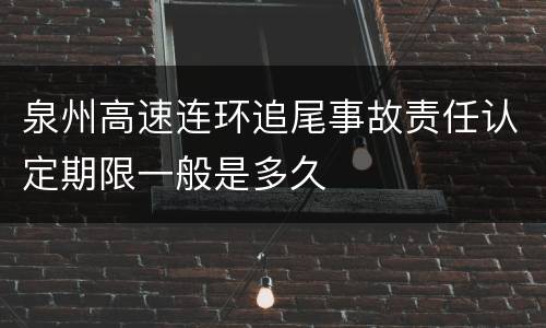 泉州高速连环追尾事故责任认定期限一般是多久