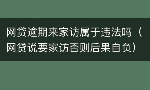 网贷逾期来家访属于违法吗（网贷说要家访否则后果自负）