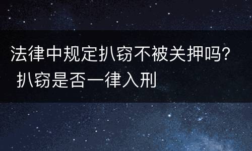 法律中规定扒窃不被关押吗？ 扒窃是否一律入刑