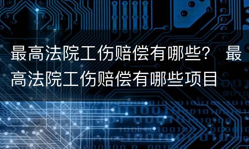 最高法院工伤赔偿有哪些？ 最高法院工伤赔偿有哪些项目