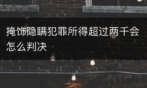 掩饰隐瞒犯罪所得超过两千会怎么判决