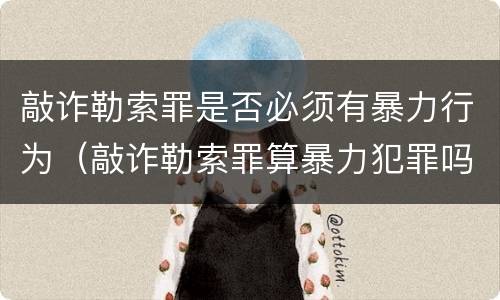 敲诈勒索罪是否必须有暴力行为（敲诈勒索罪算暴力犯罪吗）