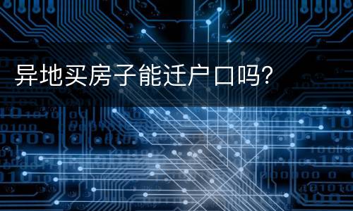 异地买房子能迁户口吗？