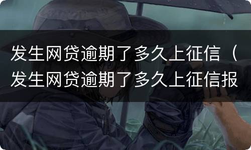发生网贷逾期了多久上征信（发生网贷逾期了多久上征信报告）