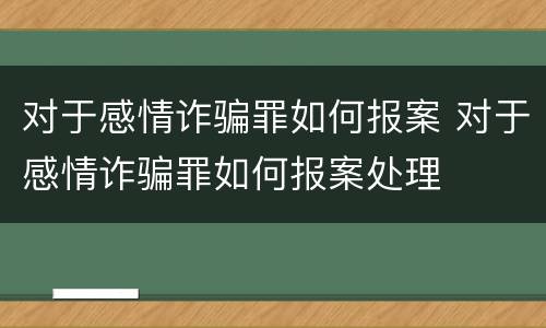 对于感情诈骗罪如何报案 对于感情诈骗罪如何报案处理