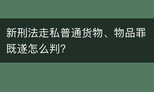 新刑法走私普通货物、物品罪既遂怎么判?