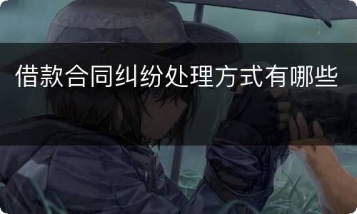 借款合同纠纷处理方式有哪些