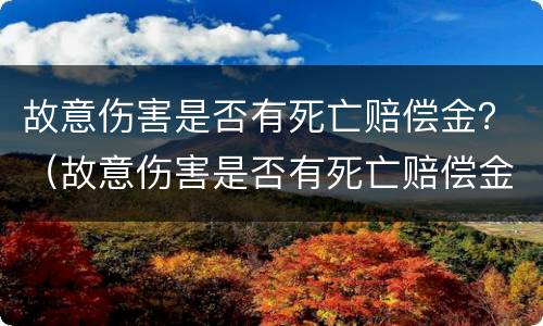 故意伤害是否有死亡赔偿金？（故意伤害是否有死亡赔偿金标准）