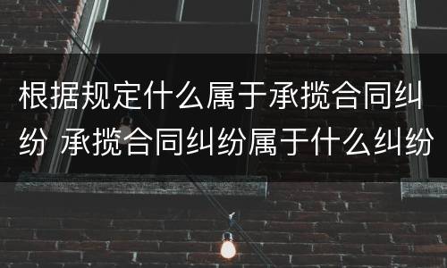 根据规定什么属于承揽合同纠纷 承揽合同纠纷属于什么纠纷