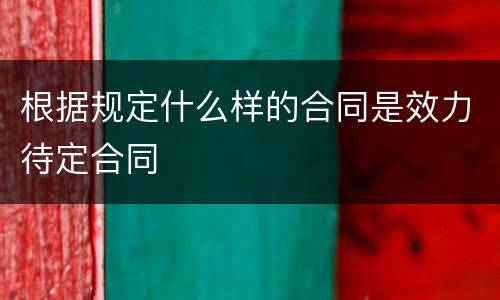 根据规定什么样的合同是效力待定合同