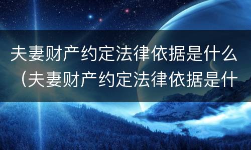 夫妻财产约定法律依据是什么（夫妻财产约定法律依据是什么规定）