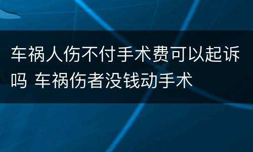 车祸人伤不付手术费可以起诉吗 车祸伤者没钱动手术