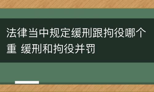 法律当中规定缓刑跟拘役哪个重 缓刑和拘役并罚