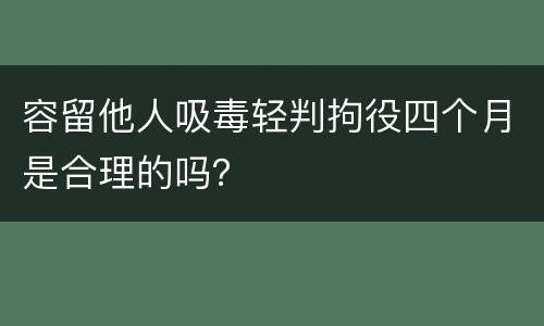 容留他人吸毒轻判拘役四个月是合理的吗？
