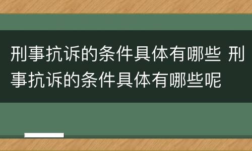 刑事抗诉的条件具体有哪些 刑事抗诉的条件具体有哪些呢