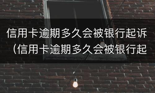 信用卡逾期多久会被银行起诉（信用卡逾期多久会被银行起诉到法院）