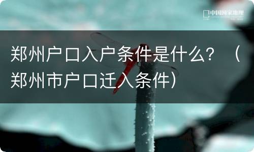 郑州户口入户条件是什么？（郑州市户口迁入条件）