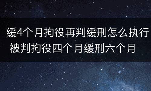 缓4个月拘役再判缓刑怎么执行 被判拘役四个月缓刑六个月