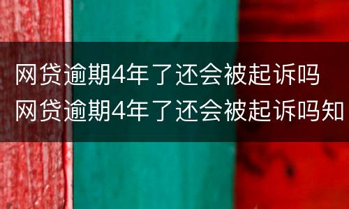 网贷逾期4年了还会被起诉吗 网贷逾期4年了还会被起诉吗知乎