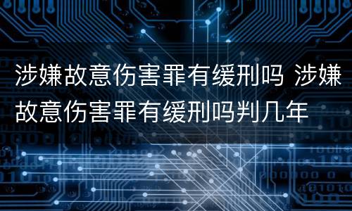 涉嫌故意伤害罪有缓刑吗 涉嫌故意伤害罪有缓刑吗判几年