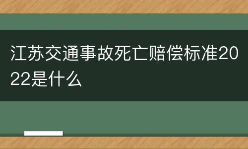 江苏交通事故死亡赔偿标准2022是什么