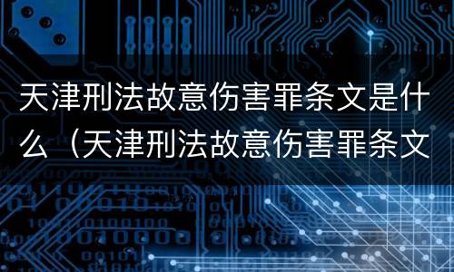 天津刑法故意伤害罪条文是什么（天津刑法故意伤害罪条文是什么意思）