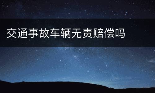 交通事故车辆无责赔偿吗