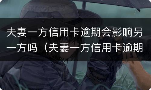 夫妻一方信用卡逾期会影响另一方吗（夫妻一方信用卡逾期会影响另一方吗2021）
