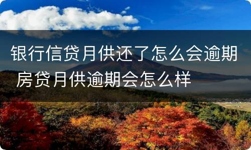 银行信贷月供还了怎么会逾期 房贷月供逾期会怎么样
