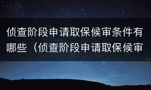 侦查阶段申请取保候审条件有哪些（侦查阶段申请取保候审条件有哪些规定）