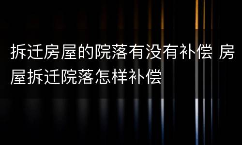 拆迁房屋的院落有没有补偿 房屋拆迁院落怎样补偿