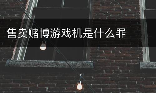 售卖赌博游戏机是什么罪