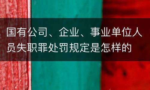 国有公司、企业、事业单位人员失职罪处罚规定是怎样的
