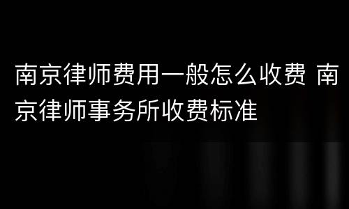 南京律师费用一般怎么收费 南京律师事务所收费标准