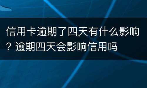 信用卡逾期了四天有什么影响? 逾期四天会影响信用吗